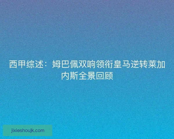 西甲综述：姆巴佩双响领衔皇马逆转莱加内斯全景回顾